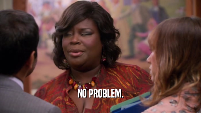 NO PROBLEM.  