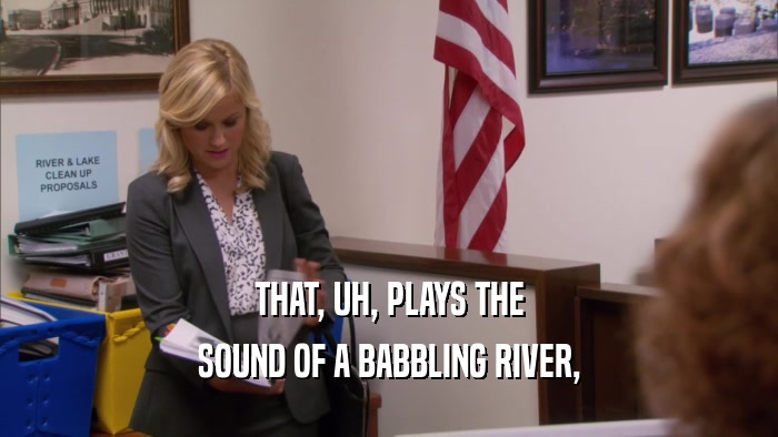 THAT, UH, PLAYS THE SOUND OF A BABBLING RIVER, 