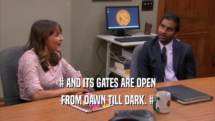 # AND ITS GATES ARE OPEN FROM DAWN TILL DARK. # 