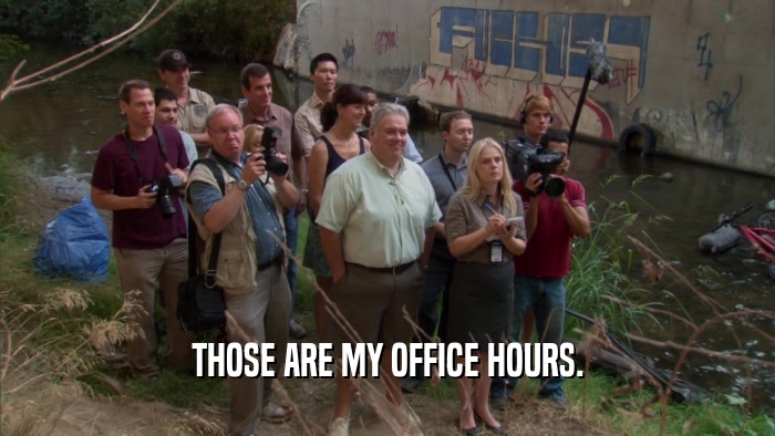 THOSE ARE MY OFFICE HOURS.  