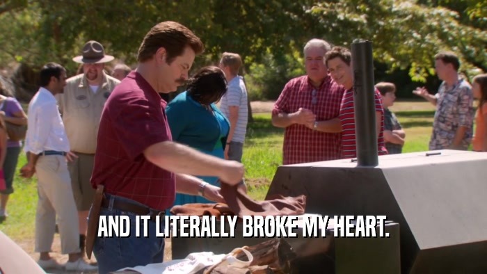 AND IT LITERALLY BROKE MY HEART.  
