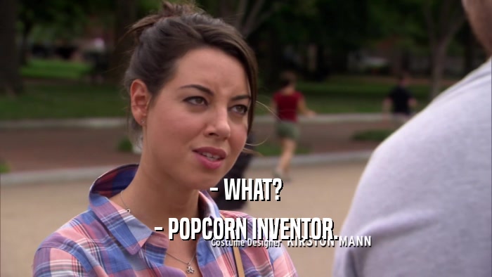- WHAT? - POPCORN INVENTOR. 