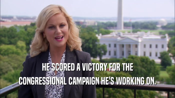 HE SCORED A VICTORY FOR THE CONGRESSIONAL CAMPAIGN HE'S WORKING ON. 