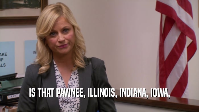 IS THAT PAWNEE, ILLINOIS, INDIANA, IOWA,  