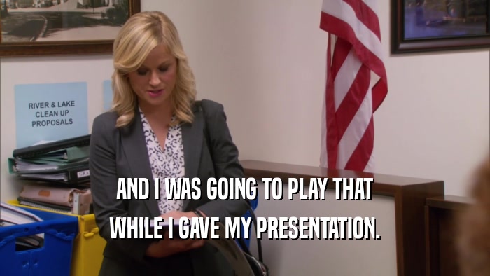 AND I WAS GOING TO PLAY THAT WHILE I GAVE MY PRESENTATION. 