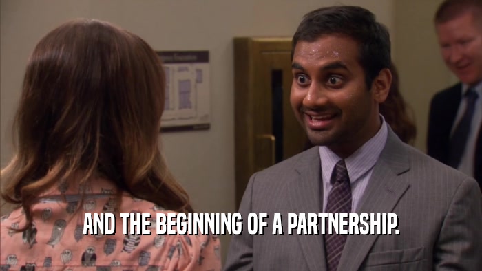 AND THE BEGINNING OF A PARTNERSHIP.  