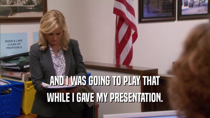 AND I WAS GOING TO PLAY THAT WHILE I GAVE MY PRESENTATION. 