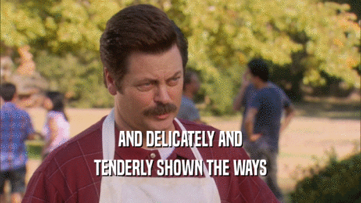 AND DELICATELY AND TENDERLY SHOWN THE WAYS 
