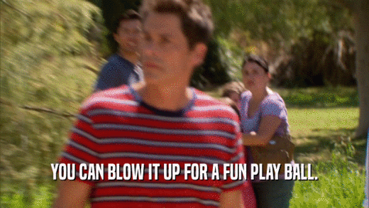 YOU CAN BLOW IT UP FOR A FUN PLAY BALL.  