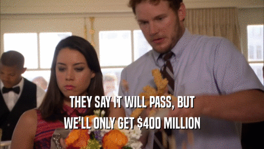 THEY SAY IT WILL PASS, BUT WE'LL ONLY GET $400 MILLION 