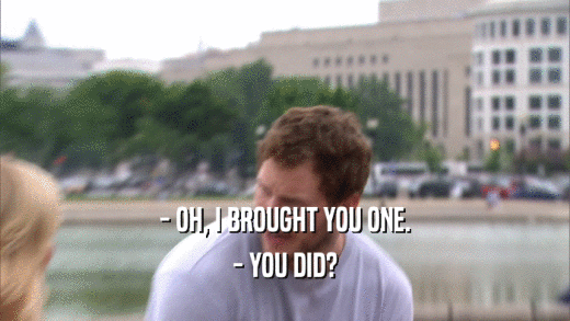 - OH, I BROUGHT YOU ONE. - YOU DID? 