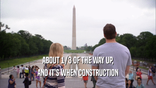 ABOUT 1/3 OF THE WAY UP, AND IT'S WHEN CONSTRUCTION 