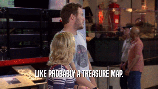 LIKE PROBABLY A TREASURE MAP.  