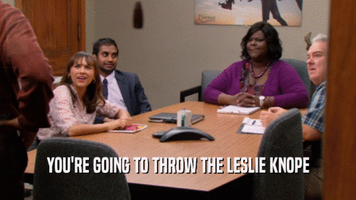 YOU'RE GOING TO THROW THE LESLIE KNOPE  