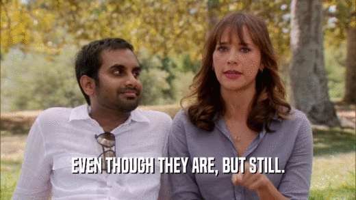 EVEN THOUGH THEY ARE, BUT STILL.  