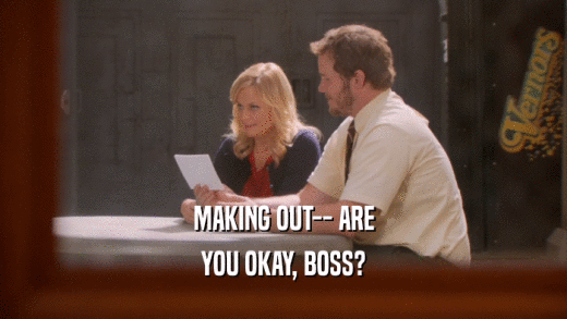 MAKING OUT-- ARE YOU OKAY, BOSS? 