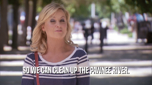 SO WE CAN CLEAN UP THE PAWNEE RIVER.  