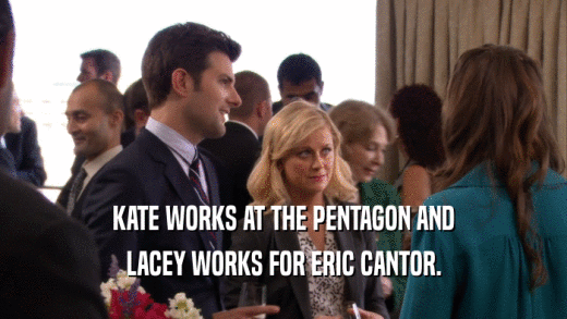 KATE WORKS AT THE PENTAGON AND LACEY WORKS FOR ERIC CANTOR. 