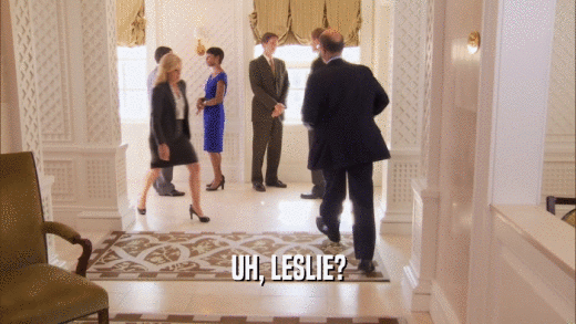 UH, LESLIE?  