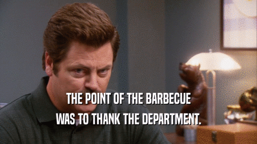 THE POINT OF THE BARBECUE WAS TO THANK THE DEPARTMENT. 