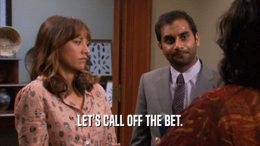 LET'S CALL OFF THE BET.  