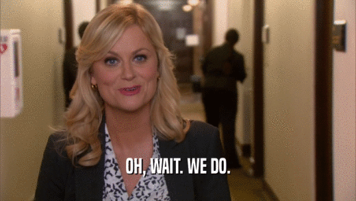 OH, WAIT. WE DO.  