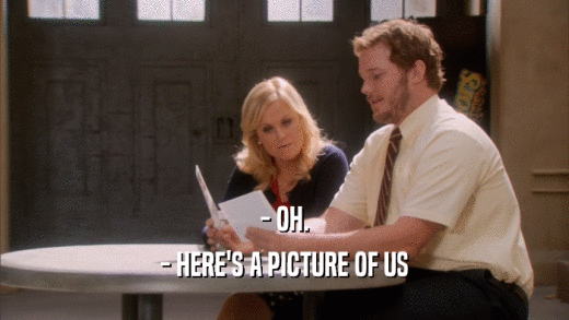 - OH. - HERE'S A PICTURE OF US 