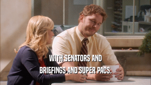 WITH SENATORS AND BRIEFINGS AND SUPER PACS. 