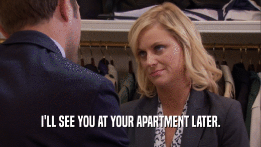 I'LL SEE YOU AT YOUR APARTMENT LATER.  