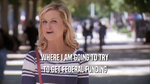 WHERE I AM GOING TO TRY TO GET FEDERAL FUNDING 