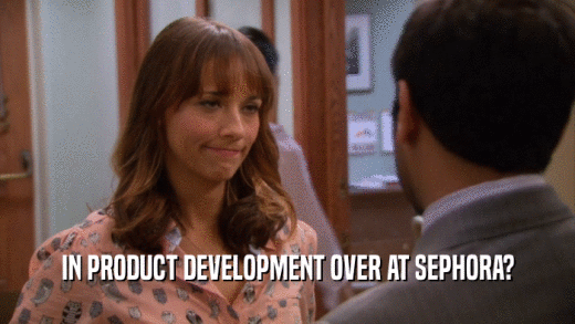 IN PRODUCT DEVELOPMENT OVER AT SEPHORA?  