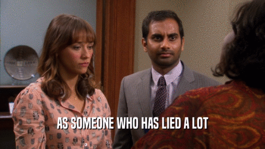 AS SOMEONE WHO HAS LIED A LOT  