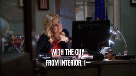 WITH THE GUY FROM INTERIOR, I-- 