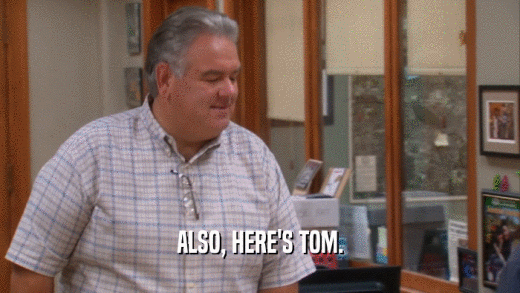ALSO, HERE'S TOM.  
