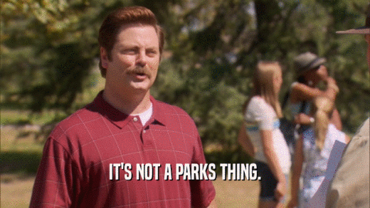 IT'S NOT A PARKS THING.  