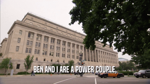 BEN AND I ARE A POWER COUPLE,  