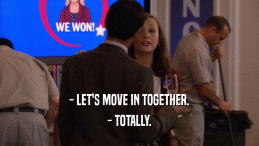 - LET'S MOVE IN TOGETHER. - TOTALLY. 
