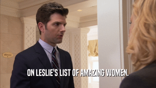 ON LESLIE'S LIST OF AMAZING WOMEN.  