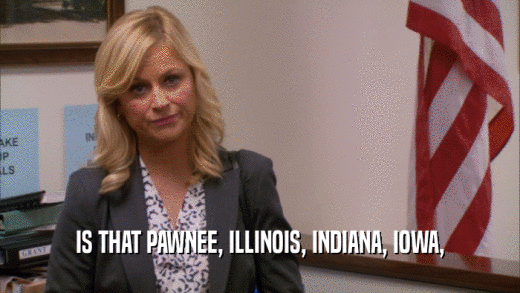 IS THAT PAWNEE, ILLINOIS, INDIANA, IOWA,  