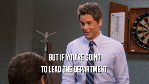 BUT IF YOU'RE GOING
 TO LEAD THE DEPARTMENT,
 