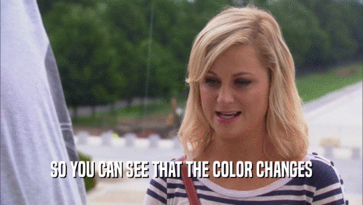 SO YOU CAN SEE THAT THE COLOR CHANGES  