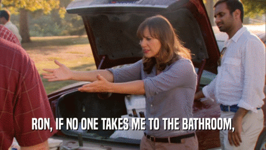 RON, IF NO ONE TAKES ME TO THE BATHROOM,  
