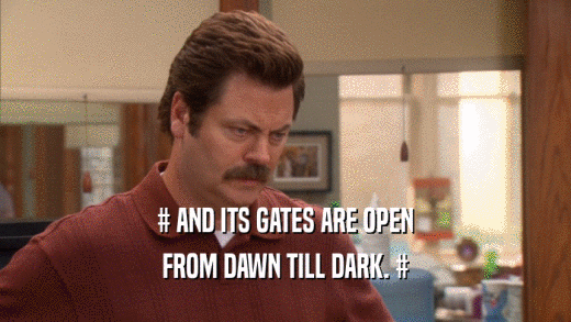 # AND ITS GATES ARE OPEN FROM DAWN TILL DARK. # 