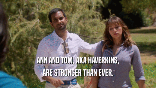 ANN AND TOM, AKA HAVERKINS, ARE STRONGER THAN EVER. 