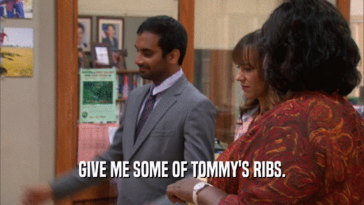 GIVE ME SOME OF TOMMY'S RIBS.  