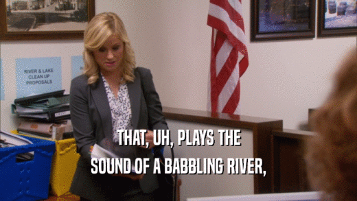 THAT, UH, PLAYS THE SOUND OF A BABBLING RIVER, 
