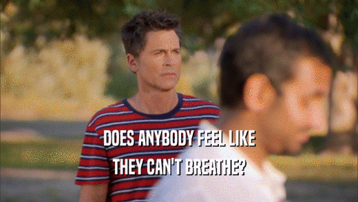 DOES ANYBODY FEEL LIKE THEY CAN'T BREATHE? 