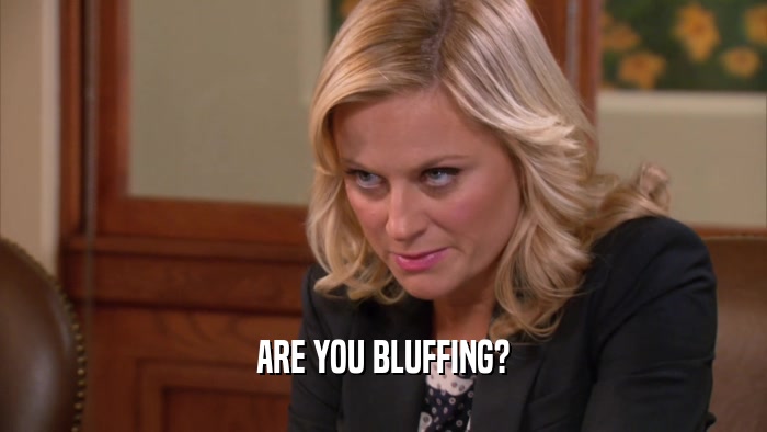 ARE YOU BLUFFING?  