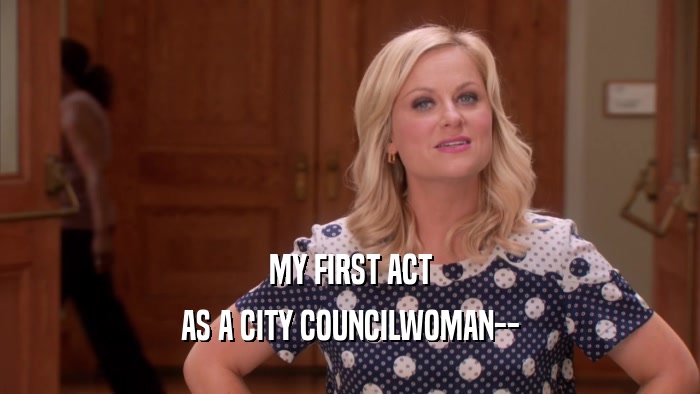 MY FIRST ACT AS A CITY COUNCILWOMAN-- 