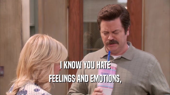 I KNOW YOU HATE FEELINGS AND EMOTIONS, 